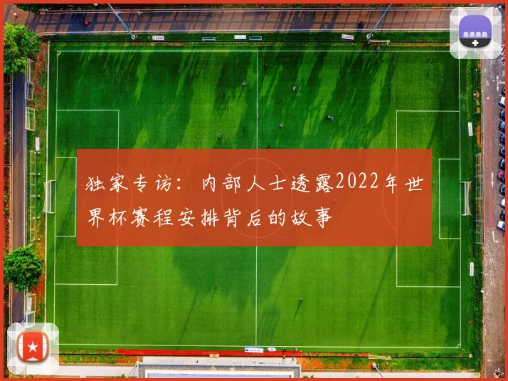 独家专访：内部人士透露2022年世界杯赛程安排背后的故事