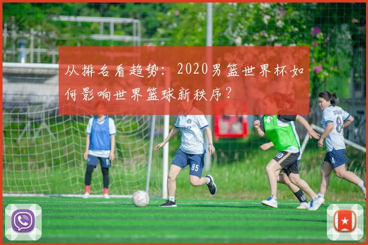 从排名看趋势:2020男篮世界杯如何影响世界篮球新秩序?