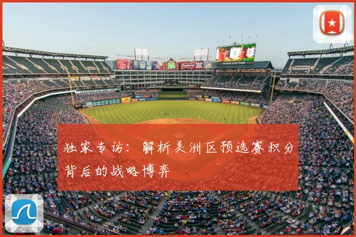 独家专访:解析美洲区预选赛积分背后的战略博弈
