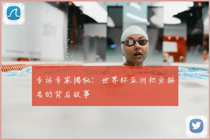 专访专家揭秘：世界杯亚洲积分排名的背后故事