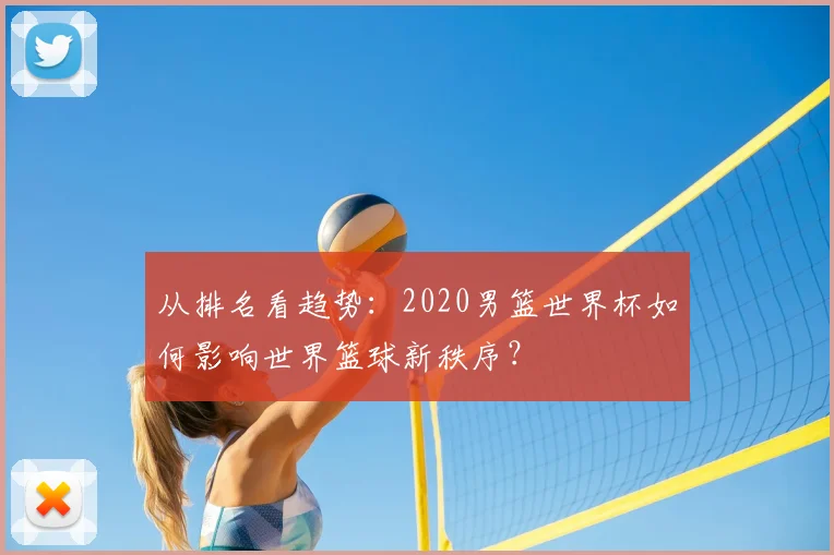 从排名看趋势:2020男篮世界杯如何影响世界篮球新秩序?