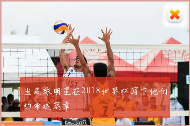 当足球明星在2018世界杯写下他们的命运篇章